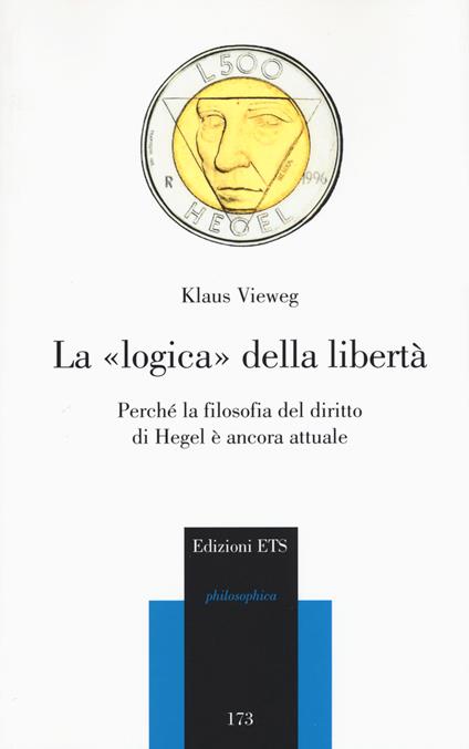 La logica della libertà. Perché la filosofia del diritto di Hegel è ancora attuale - Klaus Vieweg - copertina