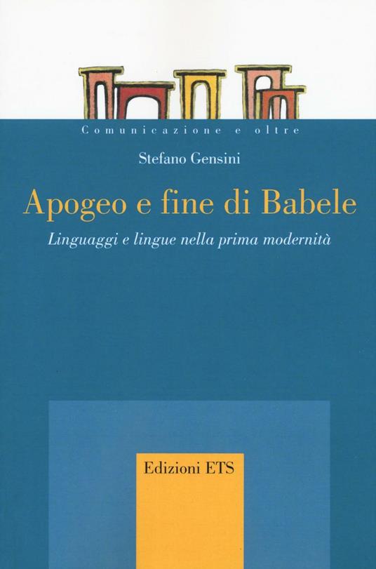 Apogeo e fine di Babele. Linguaggi e lingue nella prima modernità - Stefano Gensini - copertina