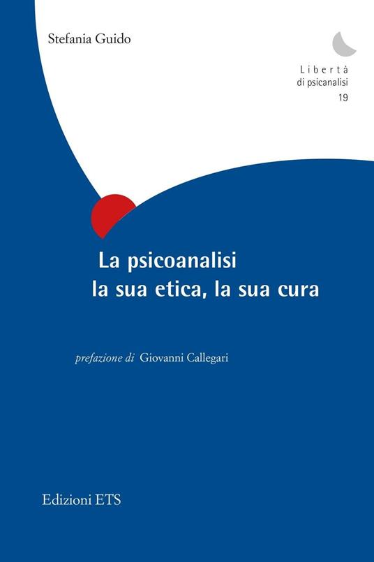 La psicoanalisi, la sua etica, la sua cura - Stefania Guido - copertina