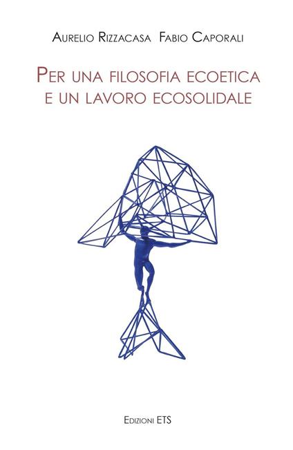 Per una filosofia ecoetica e un lavoro ecosolidale - Aurelio Rizzacasa,F. Caporali - copertina