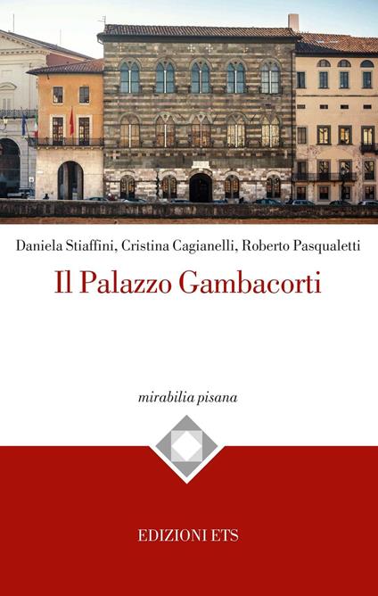 Il palazzo Gambacorti di Pisa - Daniela Stiaffini,Cristina Cagianelli,Roberto Pasqualetti - copertina