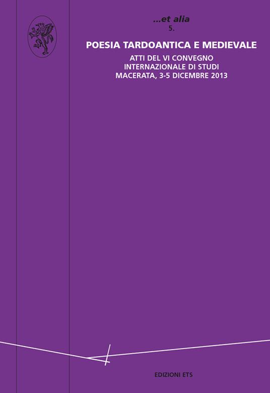 Poesia tardo antica e medievale. Atti del VI Convegno internazionale di Studi (Macerata, 3-5 dicembre 2013) - copertina
