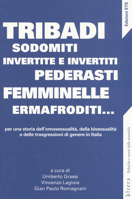 Tribadi, sodomiti, invertite e invertiti, pederasti, femminelle, ermafroditi... Per una storia dell'omosessualità, della bisessualità e delle trasgressioni di genere in Italia - copertina