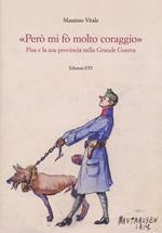 «Però mi fo’ molto coraggio». Pisa e la sua provincia nella Grande guerra. Ediz. illustrata