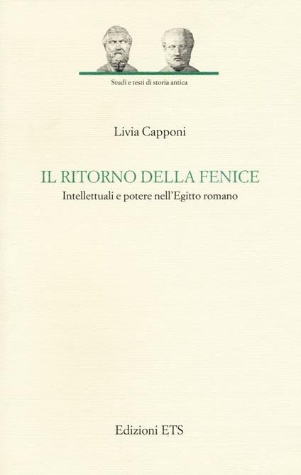 Il ritorno della fenice. Intellettuali e potere nell'Egitto romano - Livia Capponi - copertina