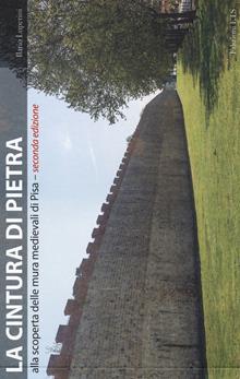La cintura di pietra. Alla scoperta delle mura medievali di Pisa