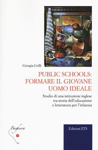Libro Public schools: formare il giovane uomo ideale. Studio di una istituzione inglese tra storia dell'educazione e letteratura per l'infanzia Giorgia Grilli