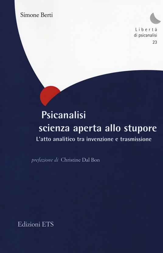 Psicanalisi scienza aperta allo stupore. L'atto analitico tra invenzione e trasmissione - Simone Berti - copertina