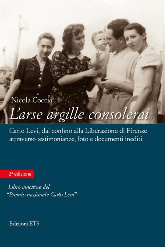 L'arse argille consolerai. Carlo Levi dal confino alla liberazione di Firenze attraverso testimonianze, foto e documenti inediti - Nicola Coccia - copertina