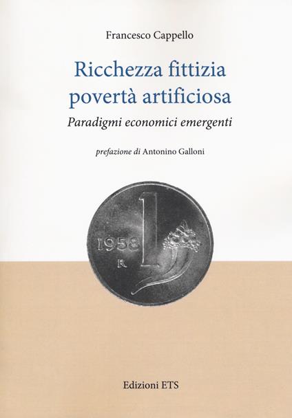 Ricchezza fittizia povertà artificiosa. Paradigmi economici - Francesco Cappello - copertina