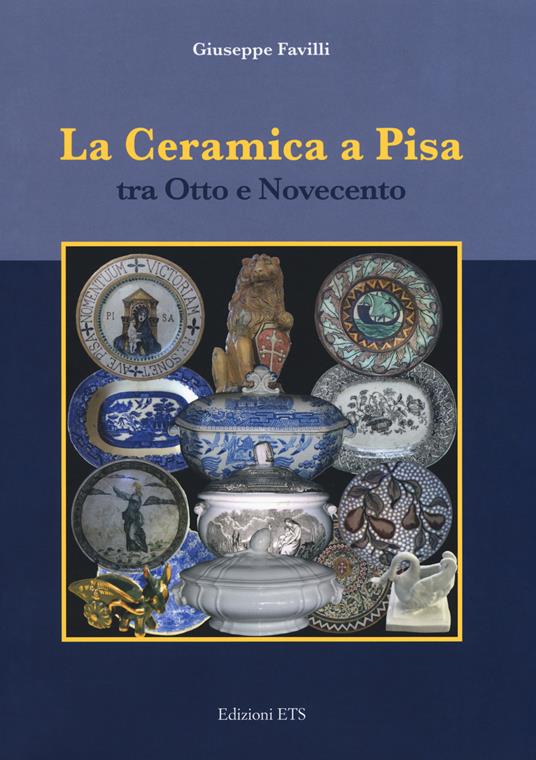 La ceramica a Pisa tra Otto e Novecento - Giuseppe Favilli - copertina