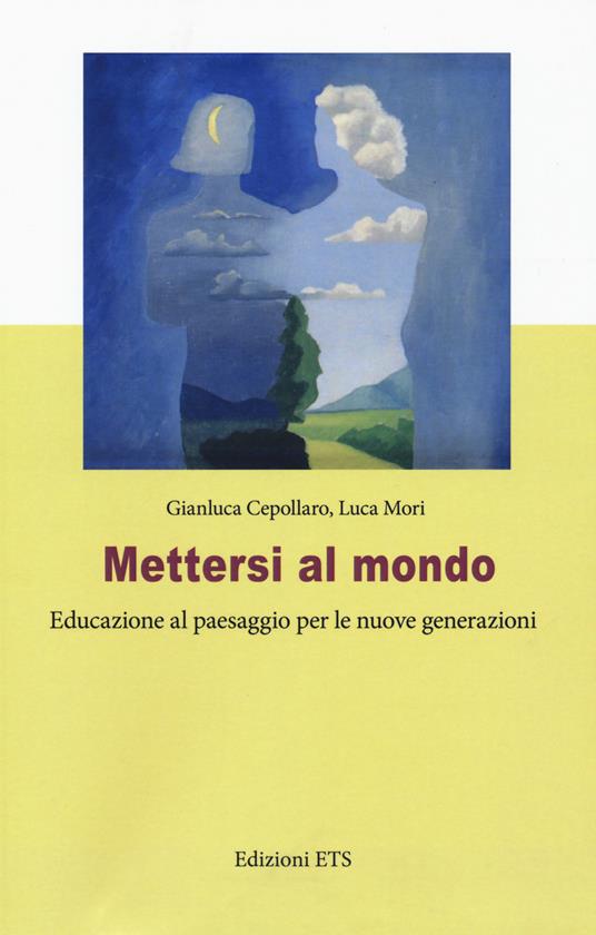 Mettersi al mondo. Educazione al paesaggio per le nuove generazioni - Gianluca Cepollaro,Luca Mori - copertina