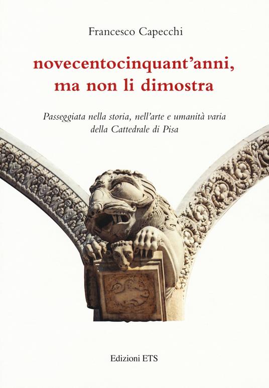 Novecentocinquant'anni, ma non li dimostra. Passeggiata nella storia, nell'arte e umanità varia della Cattedrale di Pisa - Francesco Capecchi - copertina