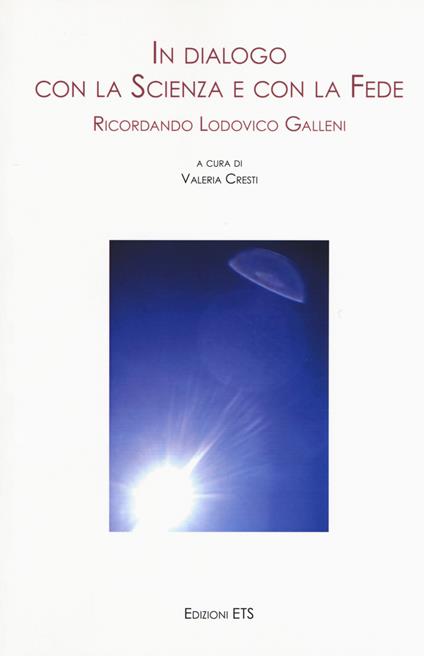 In dialogo con la scienza e con la fede. Ricordando Lodovico Galleni. Atti della Giornata di Studi (Pisa, 25 novembre 2017) - copertina