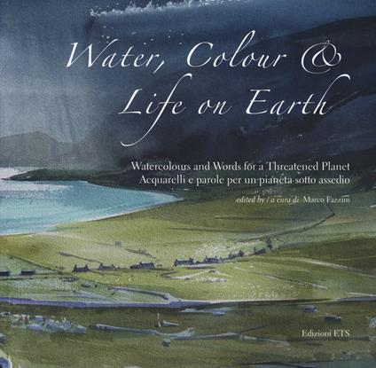 Water, colour & life on Eearth. Watercolours and words for a threatened planet. Catalogo della mostra (Vicenza, 10 novembre 2018-27 gennaio 2019). Ediz. inglese e italiana - copertina
