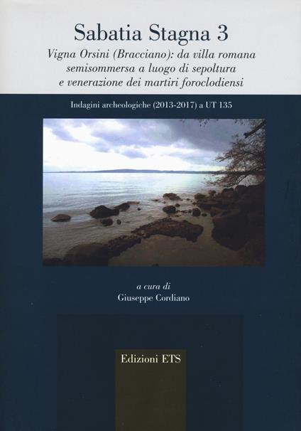 Sabatia stagna 3. Vigna Orsini (Bracciano): da villa romana semisommersa a luogo di sepoltura e venerazione dei martiri foroclodiensi. Indagini archeologiche (2013-2017) a UT 135 - copertina