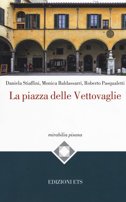 La piazza delle Vettovaglie - Daniela Stiaffini,Monica Baldassarri,Roberto Pasqualetti - copertina