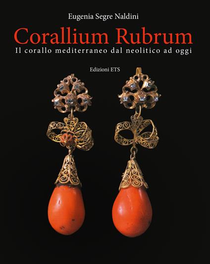 Corallium rubrum. Il corallo mediterraneo dal neolitico ad oggi. Ediz. illustrata - Eugenia Segre Naldini - copertina