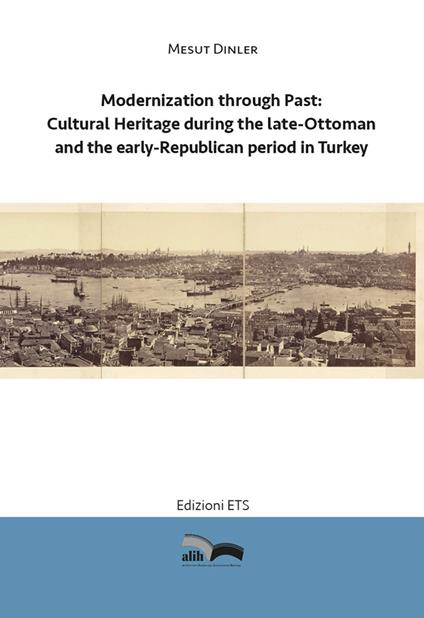 Modernization through past: cultural heritage during the late-Ottoman and the early-Republican period in Turkey - Mesut Dinler - copertina