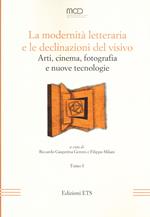 La modernità letteraria e le declinazioni del visivo. Arti, cinema, fotografia e nuove tecnologie. Vol. 1