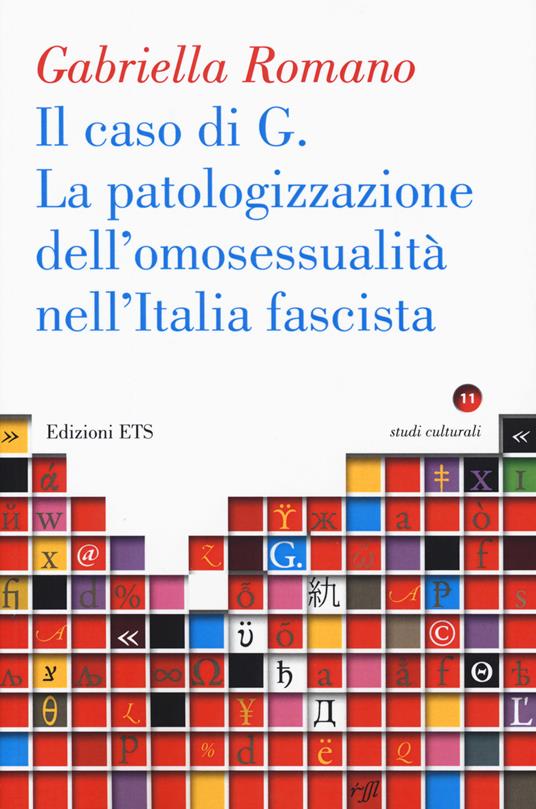 La caso di G. La patologizzazione dell'omosessualità nell'Italia fascista - Gabriella Romano - copertina