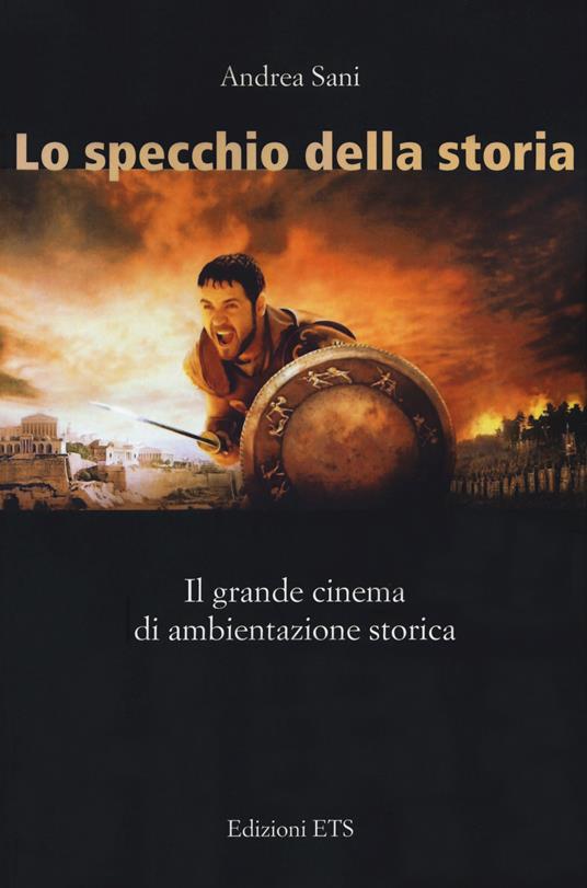 Lo specchio della storia. Il grande cinema di ambientazione storica - Andrea Sani - copertina