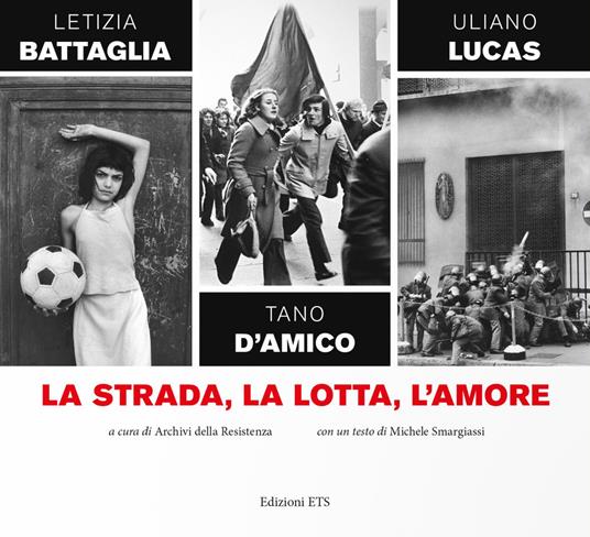 La strada, la lotta, l'amore - Letizia Battaglia,Tano D'Amico,Uliano Lucas - copertina