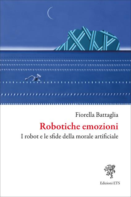 Robotiche emozioni. I robot e le sfide della morale artificiale - Fiorella Battaglia - copertina