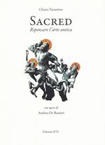 Sacred. Ripensare l'arte antica. Con opere di Andrea De Ranieri. Catalogo della mostra (Pisa, 16 settembre-24 ottobre). Ediz. a colori