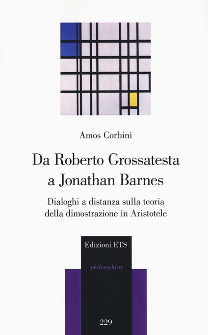 Da Roberto Grossatesta a Jonathan Barnes. Dialoghi a distanza sulla teoria della dimostrazione in Aristotele - Amos Corbini - copertina