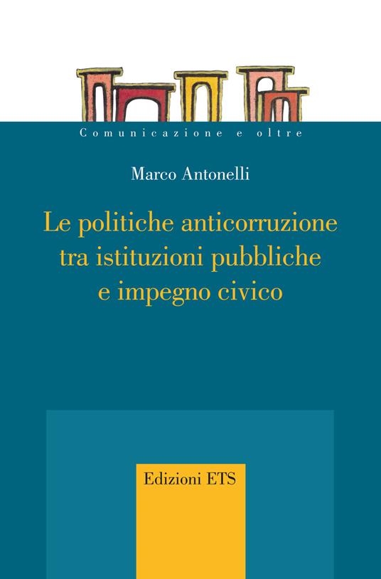Le politiche anticorruzione tra istituzioni pubbliche e impegno civico - Marco Antonelli - copertina
