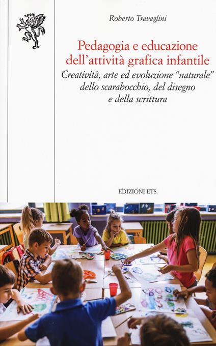 Pedagogia e educazione dell'attività grafica infantile. Creatività, arte ed evoluzione “naturale” dello scarabocchio, del disegno e della scrittura - Roberto Travaglini - copertina