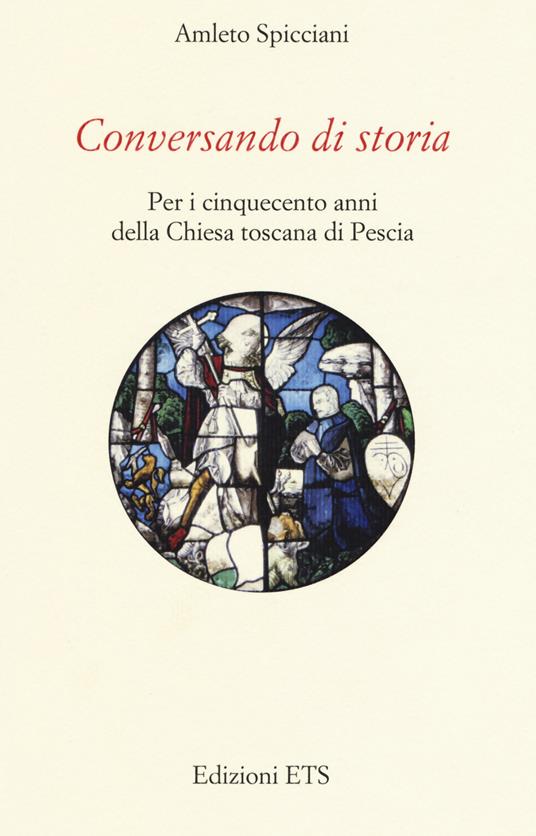 Conversando di storia. Per i cinquecento anni della Chiesa toscana di Pescia - Amleto Spicciani - copertina