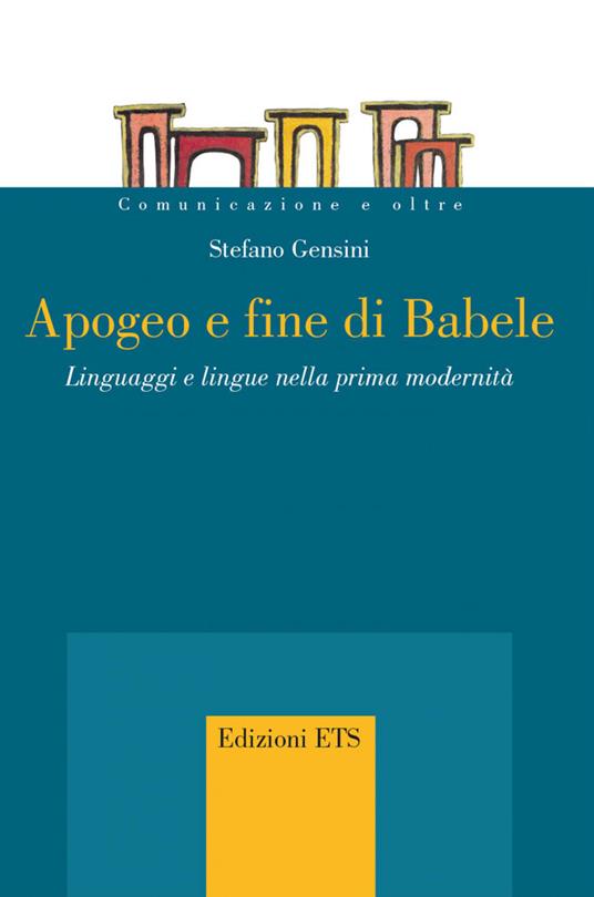 Apogeo e fine di Babele. Linguaggi e lingue nella prima modernità - Stefano Gensini - ebook