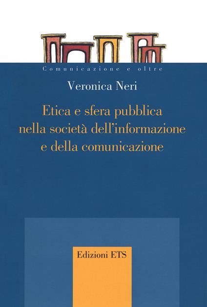 Etica e sfera pubblica nella società dell'informazione e della comunicazione - Veronica Neri - copertina