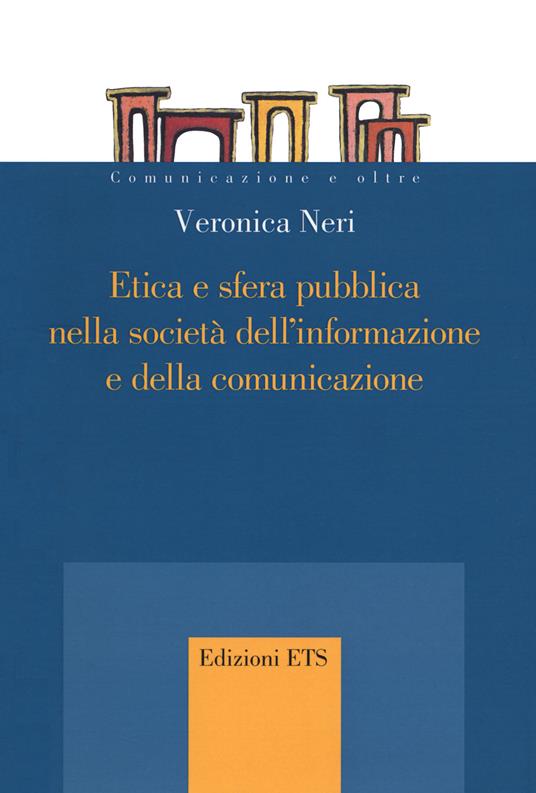 Etica e sfera pubblica nella società dell'informazione e della comunicazione - Veronica Neri - copertina