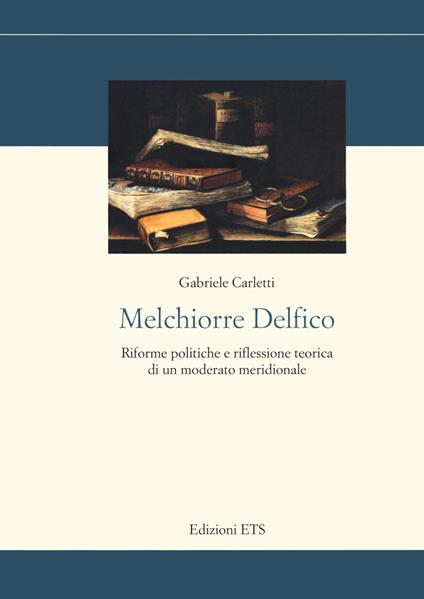Melchiorre Delfico. Riforme politiche e riflessione teorica di un moderato meridionale - Gabriele Carletti - copertina