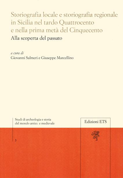 Storiografia locale e storiografia regionale in Sicilia nel tardo Quattrocento e nella prima metà del Cinquecento. Alla scoperta del passato - copertina