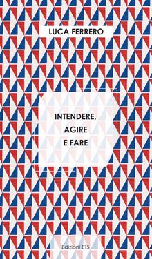 Intendere, agire e fare