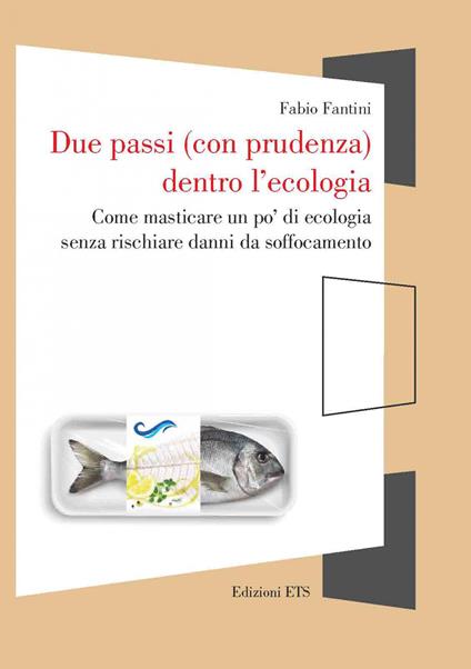 Due passi (con prudenza) dentro l'ecologia. Come masticare un po’ di ecologia senza rischiare danni da soffocamento - Fabio Fantini - copertina