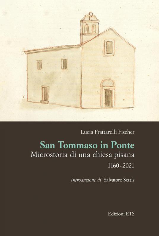 San Tommaso in Ponte. Microstoria di una chiesa pisana, 1160-2021 - Lucia Frattarelli Fischer - copertina