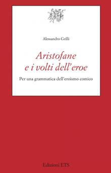 Aristofane e i volti dell'eroe. Per una grammatica dell'eroismo comico