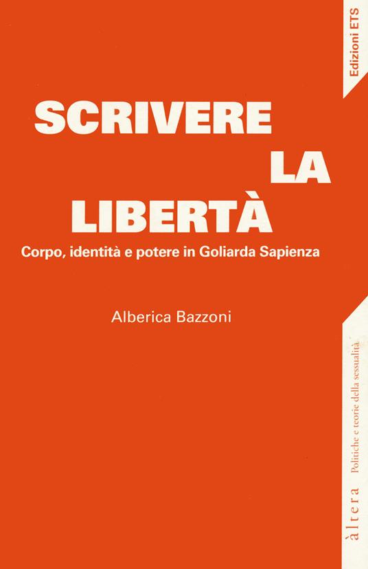 Scrivere la libertà. Corpo, identità e potere in Goliarda Sapienza - Alberica Bazzoni - copertina