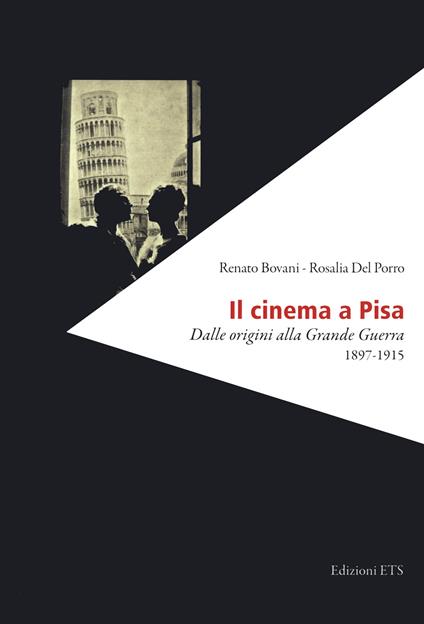 Il cinema a Pisa. Dalle origini alla Grande Guerra 1897-1915 - Renato Bovani,Rosalia Del Porro - copertina