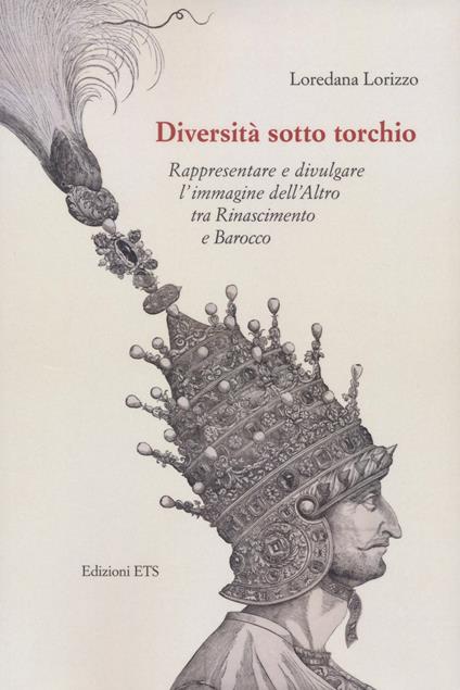 Diversità sotto torchio. Rappresentare e divulgare l'immagine dell'Altro tra Rinascimento e Barocco - Loredana Lorizzo - copertina
