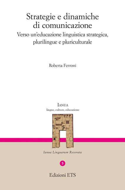 Strategie e dinamiche di comunicazione. Verso un'educazione linguistica strategica, plurilingue e pluriculturale - Roberta Ferroni - copertina