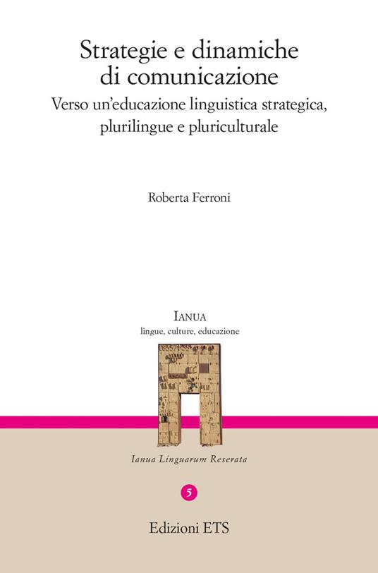 Strategie e dinamiche di comunicazione. Verso un'educazione linguistica strategica, plurilingue e pluriculturale - Roberta Ferroni - copertina
