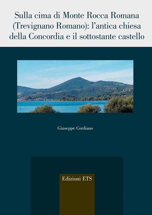 Sulla cima di Monte Rocca Romana (Trevignano romano). L'antica chiesa della Concordia e il sottostante castello - Giuseppe Cordiano - copertina
