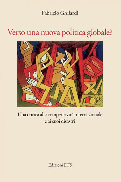 Verso una nuova politica globale? Una critica alla competitività e ai suoi disastri - Fabrizio Ghilardi - copertina
