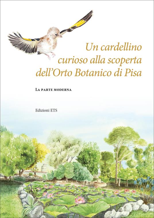 Un cardellino curioso alla scoperta dell'Orto botanico di Pisa. La parte moderna - Valentina Diara,Valentina Grasso,Lorenzo Peruzzi - copertina